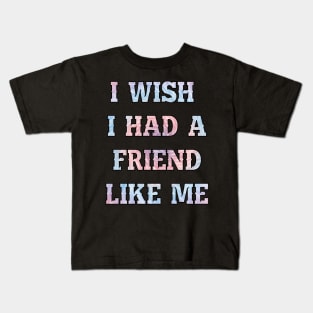 I wish I had a friend like me Kids T-Shirt